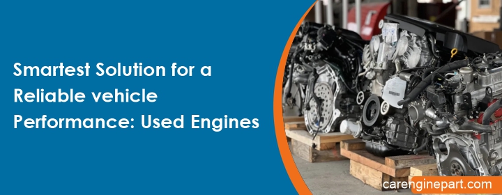 Used Engine Investment: A Cost-Effective Solution for Reliable Performance